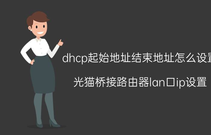 dhcp起始地址结束地址怎么设置 光猫桥接路由器lan口ip设置？